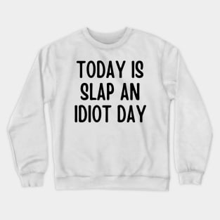 Today Is Slap An Idiot Day Crewneck Sweatshirt